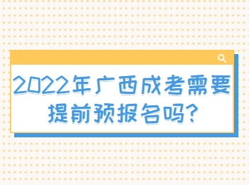 2022年广西成考需要提前预报名吗