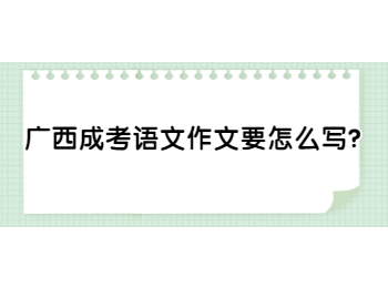 广西成考语文作文要怎么写?