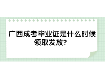 广西成考毕业证是什么时候领取发放？