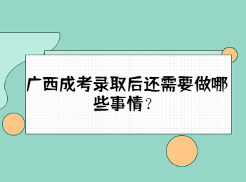 广西成考录取后还需要做哪些事情？