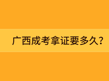 广西成考拿证要多久?