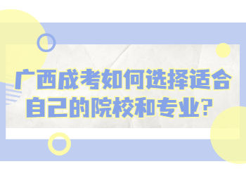 广西成考如何选择适合自己的院校和专业？