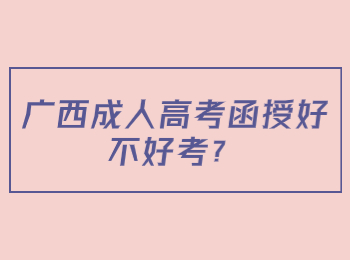 广西成人高考函授好不好考？