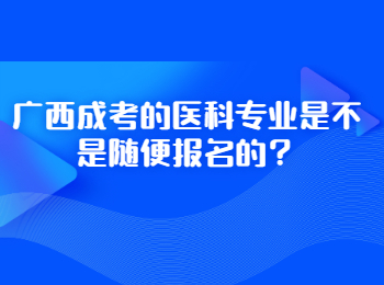 广西成考的医科专业是不是随便报名的？