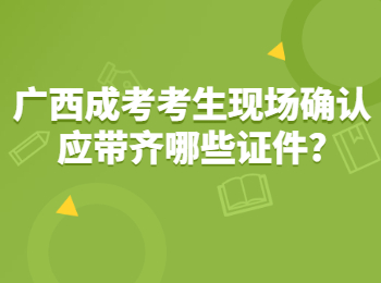 广西成考考生现场确认应带齐哪些证件?