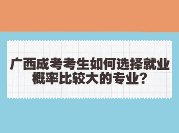 广西成考考生如何选择就业概率比较大的专业?