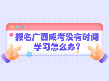 报名广西成考没有时间学习怎么办?