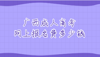 广西成人高考网上报名费多少钱?