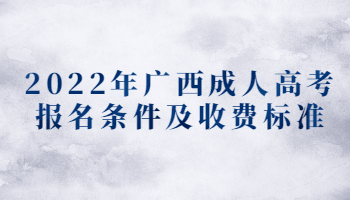 2022年广西成人高考报名条件及收费标准