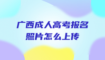 广西成人高考报名照片怎么上传