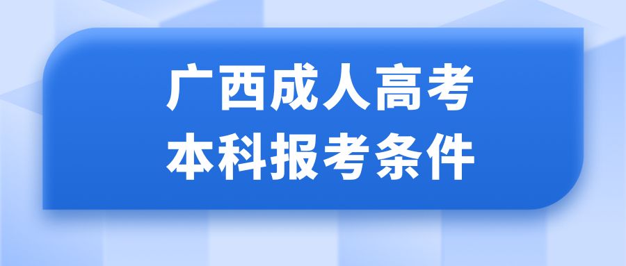 报考2024年广西成考本科需要哪些条件？